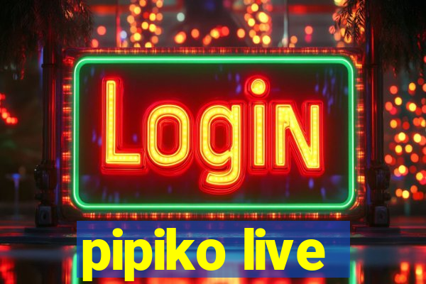 pipiko live